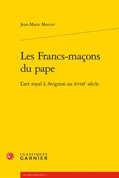 Les Francs-maçons du pape: L'art royal à Avignon au XVIIIe siècle