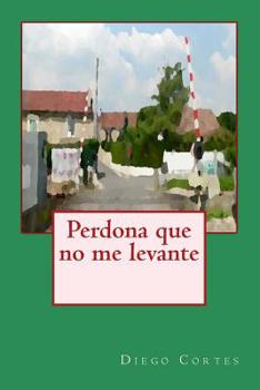 Paperback Perdona que no me levante [Spanish] Book