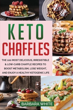 Paperback Keto Chaffles: The 100 Most Delicious, Irresistible & Low-Carb Chaffle Recipes to Boost Metabolism, Lose Weight, and Enjoy A Healthy Book