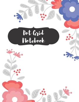 Dot Grid Notebook: Dotted Paper Journal: Pretty Flower Roses for Graphing Pad, Design Book, Work Book, Planner, Dotted Notebook, Bullet Journal, Sketch Book, Math Book