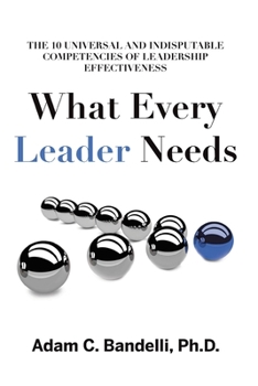 Paperback What Every Leader Needs: The Ten Universal and Indisputable Competencies of Leadership Effectiveness Book