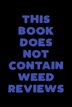 Paperback This Book Does Not Contain Weed Reviews: A Cannabis Logbook for Keeping Track of Different Strains, Their Effects, Symptoms Relieved and Ratings. Book