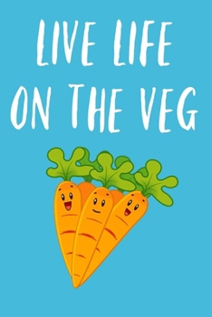 Live Life on the Veg: Funny Carrots Gardening Vegetable Vegan Vegetarian Homework Book Notepad Notebook Composition and Journal Gratitude Dot Diary