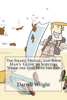 Paperback The Smart, Frugal, and Poor Man's Guide to Survival When the Shit Hits the Fan Book