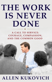 The Work Is Never Done: A Call to Service: Courage, Compassion, and the Common Good