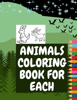 Paperback Animals Coloring Book for Each: Toddler Coloring Book Animal Pages for Kids to Learn Cute Animals Fun Easy In The Forest Exotic Animals Book