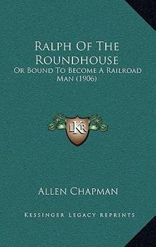 Ralph of the Roundhouse or Bound to Become a Railroad Man - Book #1 of the Ralph of the Railroad
