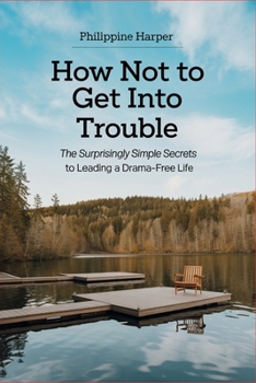 Paperback How Not to Get Into Trouble: The Surprisingly Simple Secrets to Leading a Drama-Free Life Book