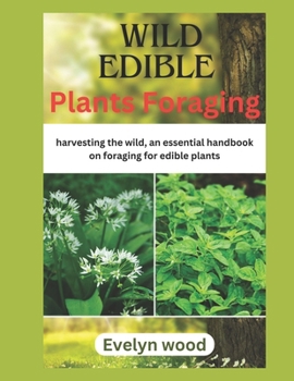 Paperback Wild Edible Plants Foraging: harvesting the wild, an essential handbook on foraging for edible plants Book