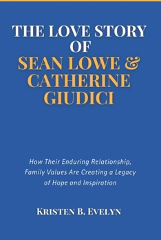 Paperback The Love Story of Sean Lowe & Catherine Giudici: How Their Enduring Relationship, Family Values Are Creating a Legacy of Hope and Inspiration Book