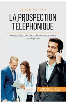 Paperback La prospection téléphonique: 4 étapes-clés pour décrocher un rendez-vous par téléphone [French] Book