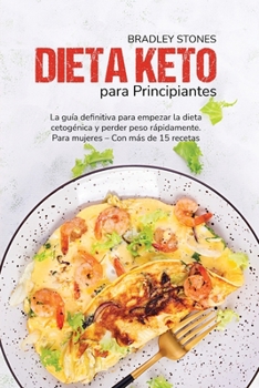 Paperback Dieta Keto Para Principiantes: La Gu?a Definitiva Para Empezar La Dieta Cetog?nica Y Perder Peso R?pidamente. Para Mujeres - Con M?s De 15 Recetas (K [Spanish] Book