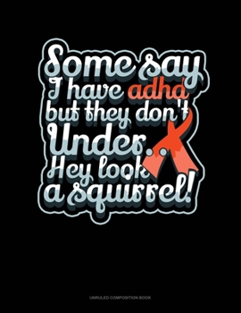 Paperback Some Say I Have Adhd But They Don't Under.. Hey Look A Squirrel!: Unruled Composition Book