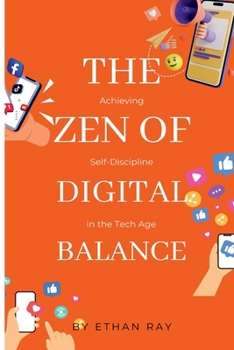 Paperback The Zen of Digital Balance: Achieving Self-Discipline in the Tech Age Book