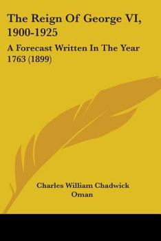 Paperback The Reign Of George VI, 1900-1925: A Forecast Written In The Year 1763 (1899) Book