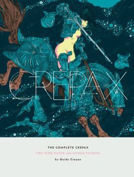The Complete Crepax: The Time Eater And Other Horror Stories: Volume 2 - Book #2 of the Complete Crepax