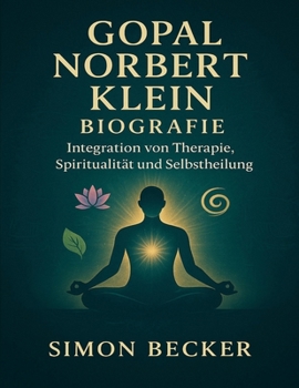 Gopal Norbert Klein Biografie: Integration von Therapie, Spiritualität und Selbstheilung