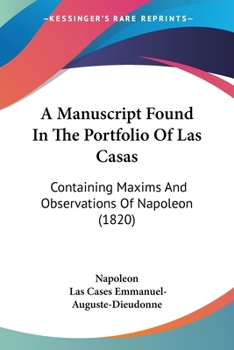 Paperback A Manuscript Found In The Portfolio Of Las Casas: Containing Maxims And Observations Of Napoleon (1820) Book