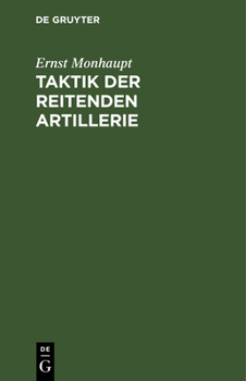 Hardcover Taktik Der Reitenden Artillerie: Mit Besonderer Rücksicht Auf Die Verbindung Dieser Waffe Mit Den Großen Waffen Der Reiterei [German] Book