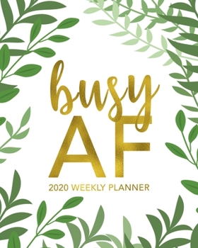 Busy AF 2020 Weekly Planner: Green Leaves & Gold Calligraphy Design 2020 Weekly Planner - 12 Month January to December Weekly & Monthly One Year ... for Home, School or Office - Size 8x10