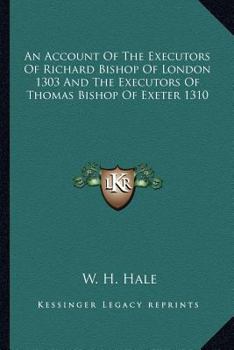 Paperback An Account Of The Executors Of Richard Bishop Of London 1303 And The Executors Of Thomas Bishop Of Exeter 1310 Book