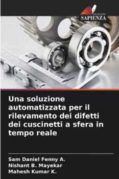 Una soluzione automatizzata per il rilevamento dei difetti dei cuscinetti a sfera in tempo reale (Italian Edition)