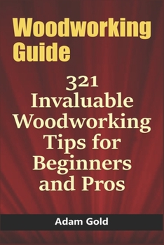 Paperback Woodworking Guide: 321 Invaluable Woodworking Tips for Beginners and Pros Book