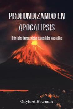 Hardcover Profundizando en Apocalipsis: El fin de los tiempos visto a través de los ojos de Dios [Spanish] Book