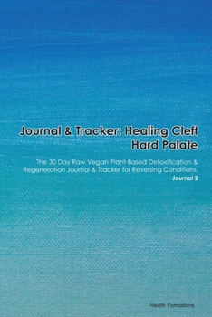 Paperback Journal & Tracker: Healing Cleft Hard Palate: The 30 Day Raw Vegan Plant-Based Detoxification & Regeneration Journal & Tracker for Revers Book