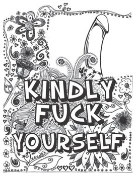 Paperback Kindly Fuck Yourself: A Swear Word Coloring Book for Adults: Eat A Bag of D*cks Book