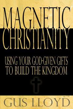Paperback Magnetic Christianity: Using Your God-given Gifts to Build the Kingdom Book