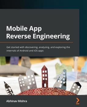 Paperback Mobile App Reverse Engineering: Get started with discovering, analyzing, and exploring the internals of Android and iOS apps Book