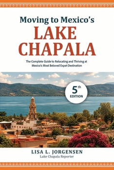 Paperback Moving to Mexico's Lake Chapala: Checklists, How-To's, and Practical Information and Advice for Expats and Retirees Book