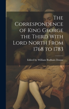 Hardcover The Correspondence of King George the Third With Lord North From 1768 to 1783 Book