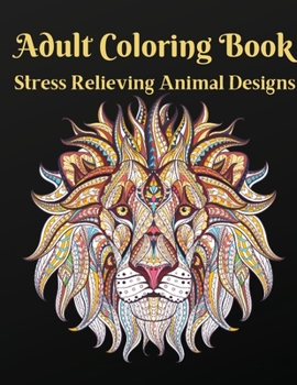 Adult Coloring Book: An Adult Coloring Book with Lions, Elephants, Owls, Dogs, and Many More!