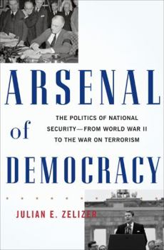 Hardcover Arsenal of Democracy: The Politics of National Security--From World War II to the War on Terrorism Book