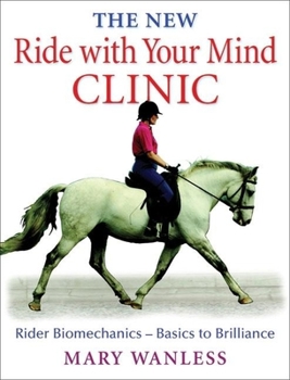 Hardcover The New Ride with Your Mind Clinic: Rider Biomechanics-Basics to Brillance Book