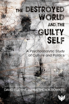 Paperback The Destroyed World and the Guilty Self: A Psychoanalytic Study of Culture and Politics Book