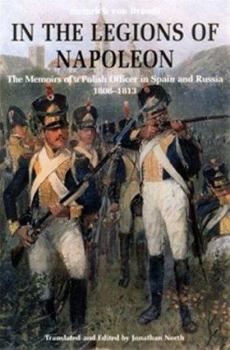 Hardcover In the Legions of Napoleon: The Memoirs of a Polish Officer in Spain and Russia, 1808-1813 Book