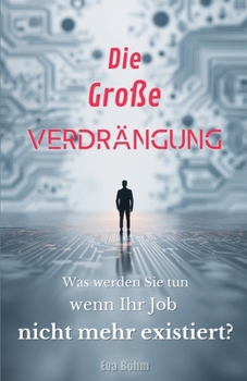 Paperback Die große Verdrängung: Was werden Sie tun, wenn Ihr Job nicht mehr existiert? [German] Book