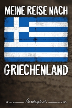 Meine Reise Nach Griechenland Reisetagebuch : Tagebuch Ca DIN A5 Wei? Liniert ?ber 100 Seiten I Athen I Flagge I Europa I Urlaubstagebuch