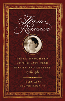 Hardcover Maria Romanov: Third Daughter of the Last Tsar, Diaries and Letters, 1908-1918 Book