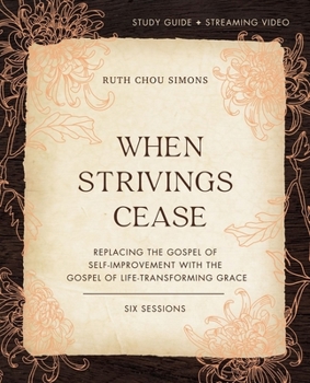 Paperback When Strivings Cease Bible Study Guide Plus Streaming Video: Replacing the Gospel of Self-Improvement with the Gospel of Life-Transforming Grace Book