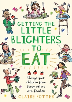Paperback Getting the Little Blighters to Eat: Change your children from fussy eaters into foodies Book