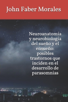 Neuroanatom�a y neurobiolog�a del sue�o y el ensue�o: posibles trastornos que inciden en el desarrollo de parasomnias