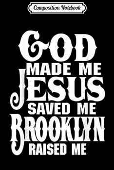 Composition Notebook: God made me Jesus saved me Brooklyn raised me  Journal/Notebook Blank Lined Ruled 6x9 100 Pages