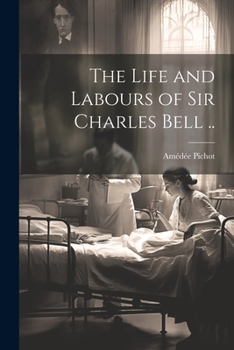 Paperback The Life and Labours of Sir Charles Bell .. Book