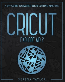 Paperback Cricut Explore Air 2: A DIY Guide To Master Your Cutting Machine Book