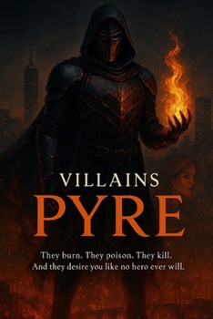 VILLAINS: PYRE (THE VILLAINS DARK ROMANCE SERIES)