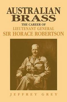 Paperback Australian Brass: The Career of Lieutenant General Sir Horace Robertson Book